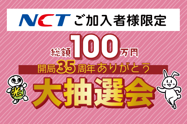 NCTご加入者様限定 総額100万円 開局35周年ありがとう 大抽選会