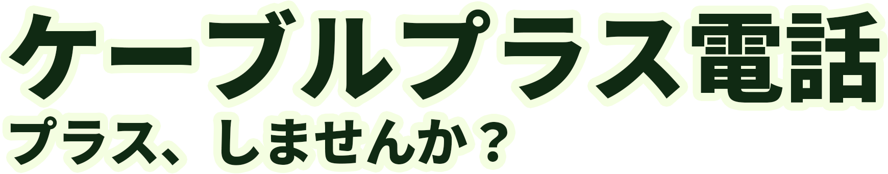 ケーブルプラス電話 プラス、しませんか?