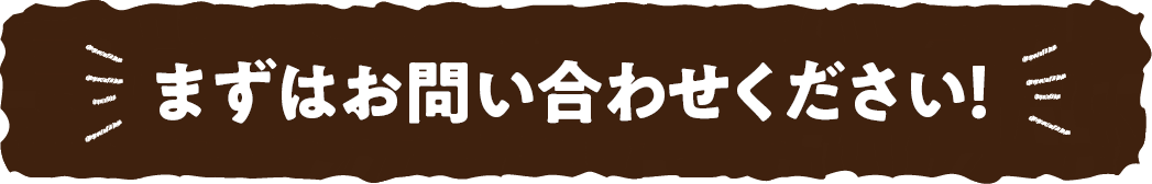 まずはお問合せ下さい！