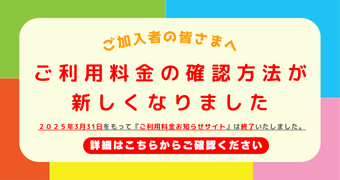 ご加入者の皆さまへ ご利用料金の確認方法が新しくなりました